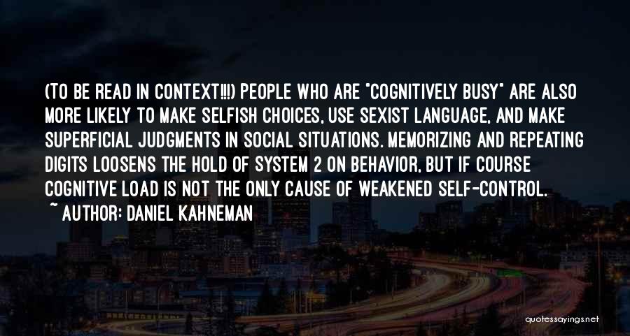 Daniel Kahneman Quotes: (to Be Read In Context!!!) People Who Are Cognitively Busy Are Also More Likely To Make Selfish Choices, Use Sexist
