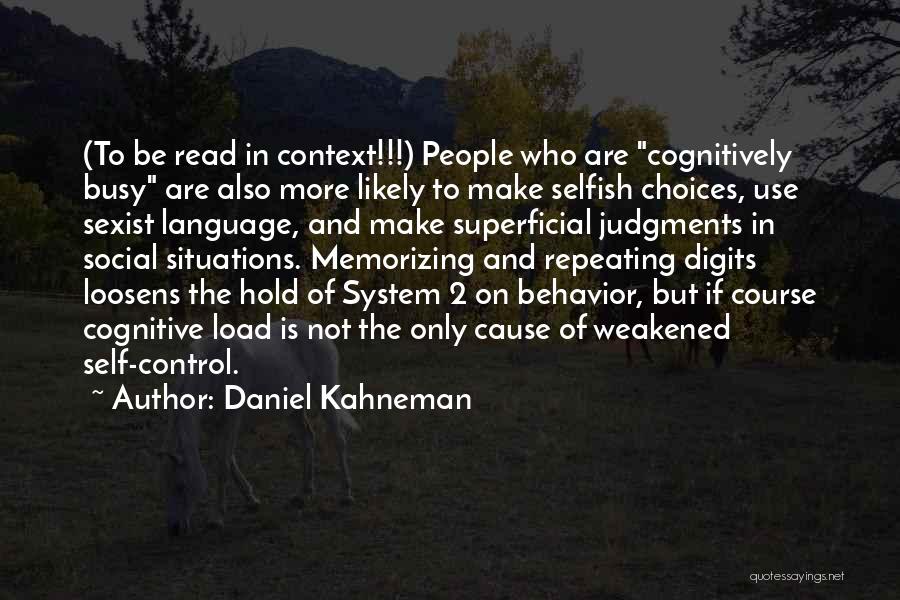 Daniel Kahneman Quotes: (to Be Read In Context!!!) People Who Are Cognitively Busy Are Also More Likely To Make Selfish Choices, Use Sexist