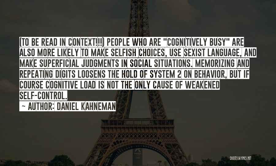Daniel Kahneman Quotes: (to Be Read In Context!!!) People Who Are Cognitively Busy Are Also More Likely To Make Selfish Choices, Use Sexist