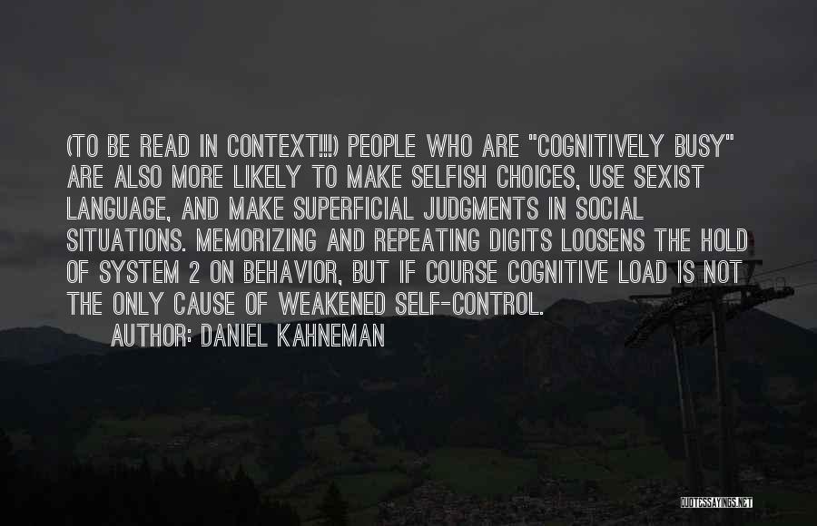Daniel Kahneman Quotes: (to Be Read In Context!!!) People Who Are Cognitively Busy Are Also More Likely To Make Selfish Choices, Use Sexist