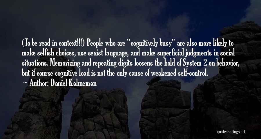 Daniel Kahneman Quotes: (to Be Read In Context!!!) People Who Are Cognitively Busy Are Also More Likely To Make Selfish Choices, Use Sexist