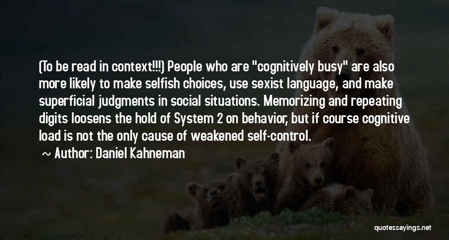 Daniel Kahneman Quotes: (to Be Read In Context!!!) People Who Are Cognitively Busy Are Also More Likely To Make Selfish Choices, Use Sexist