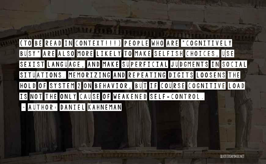 Daniel Kahneman Quotes: (to Be Read In Context!!!) People Who Are Cognitively Busy Are Also More Likely To Make Selfish Choices, Use Sexist
