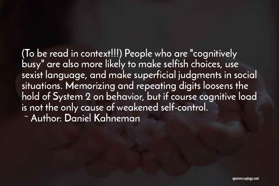 Daniel Kahneman Quotes: (to Be Read In Context!!!) People Who Are Cognitively Busy Are Also More Likely To Make Selfish Choices, Use Sexist