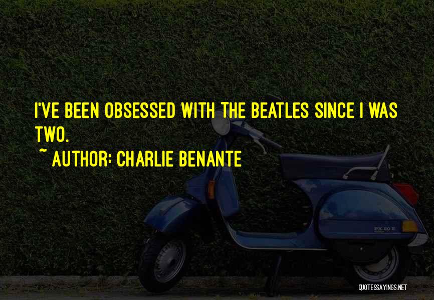 Charlie Benante Quotes: I've Been Obsessed With The Beatles Since I Was Two.