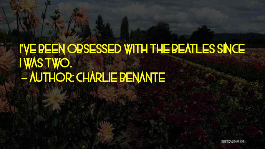 Charlie Benante Quotes: I've Been Obsessed With The Beatles Since I Was Two.