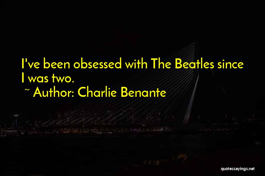 Charlie Benante Quotes: I've Been Obsessed With The Beatles Since I Was Two.