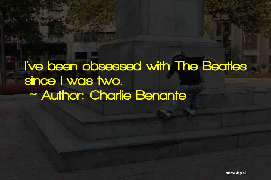 Charlie Benante Quotes: I've Been Obsessed With The Beatles Since I Was Two.