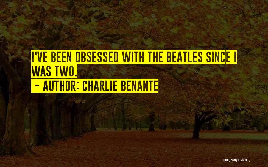 Charlie Benante Quotes: I've Been Obsessed With The Beatles Since I Was Two.