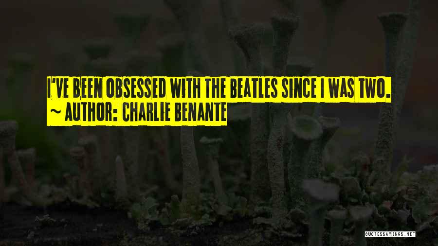 Charlie Benante Quotes: I've Been Obsessed With The Beatles Since I Was Two.