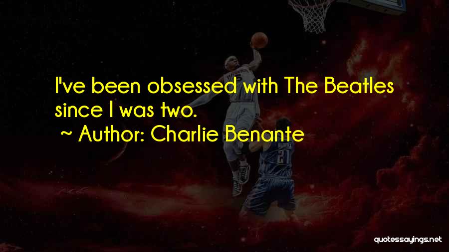 Charlie Benante Quotes: I've Been Obsessed With The Beatles Since I Was Two.