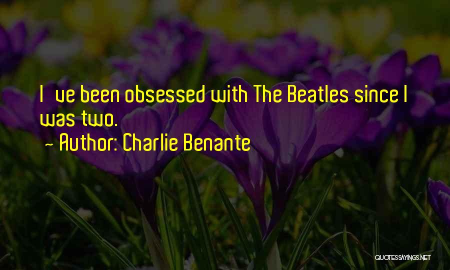 Charlie Benante Quotes: I've Been Obsessed With The Beatles Since I Was Two.