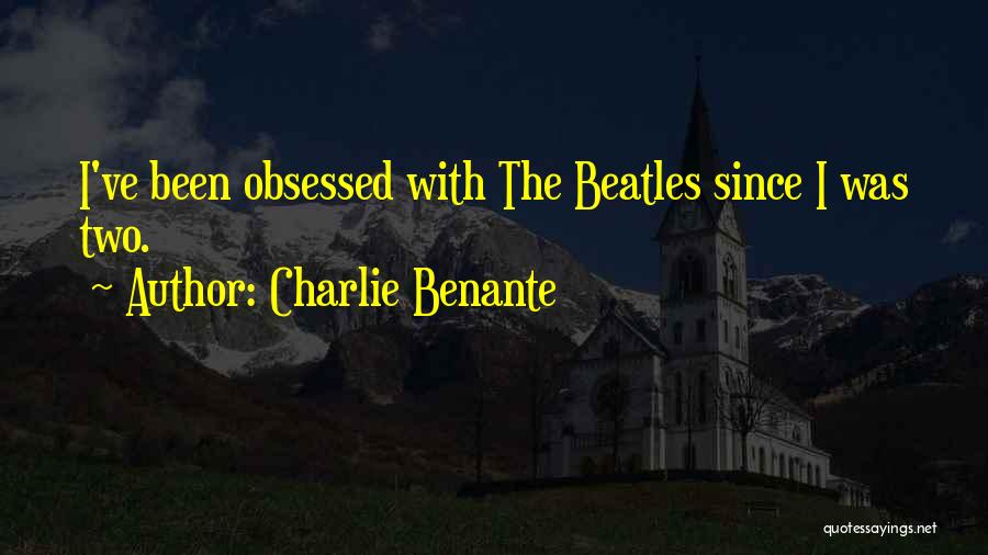 Charlie Benante Quotes: I've Been Obsessed With The Beatles Since I Was Two.