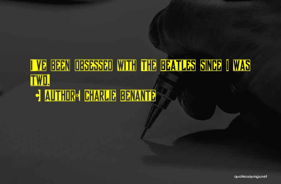 Charlie Benante Quotes: I've Been Obsessed With The Beatles Since I Was Two.