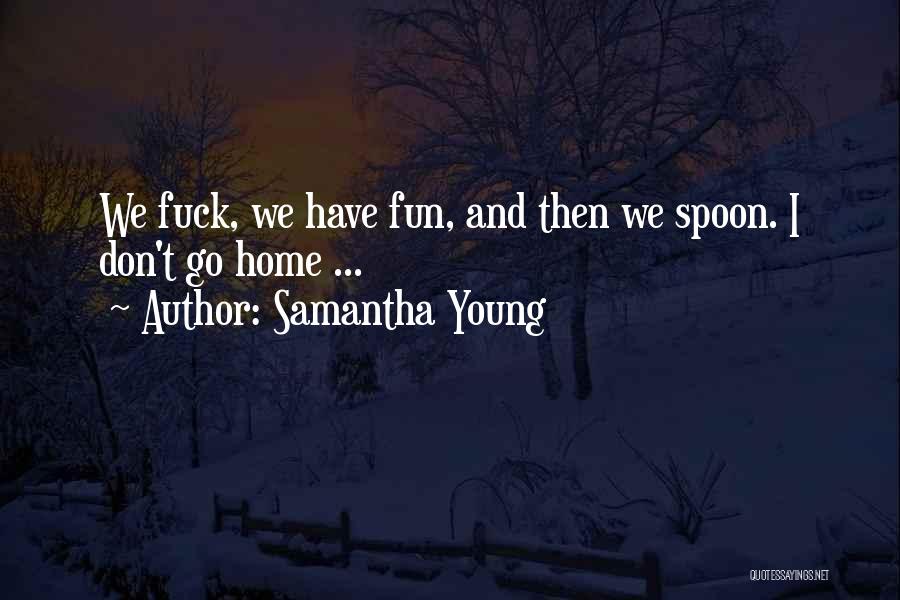 Samantha Young Quotes: We Fuck, We Have Fun, And Then We Spoon. I Don't Go Home ...