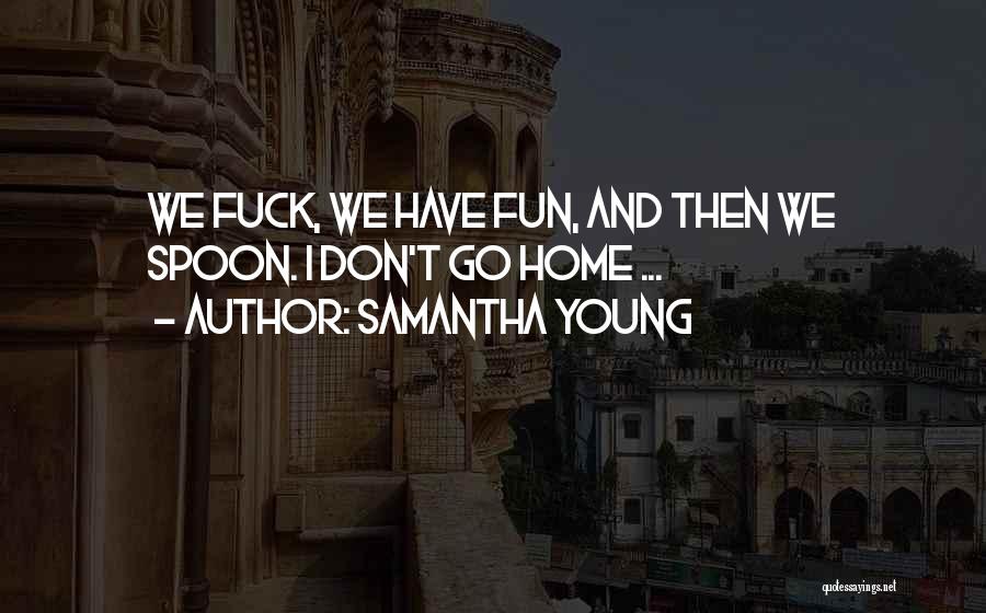 Samantha Young Quotes: We Fuck, We Have Fun, And Then We Spoon. I Don't Go Home ...
