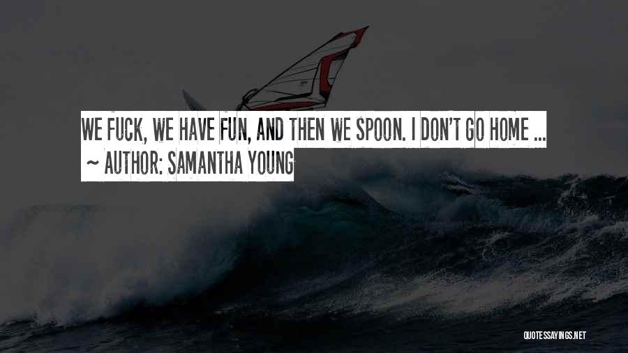 Samantha Young Quotes: We Fuck, We Have Fun, And Then We Spoon. I Don't Go Home ...