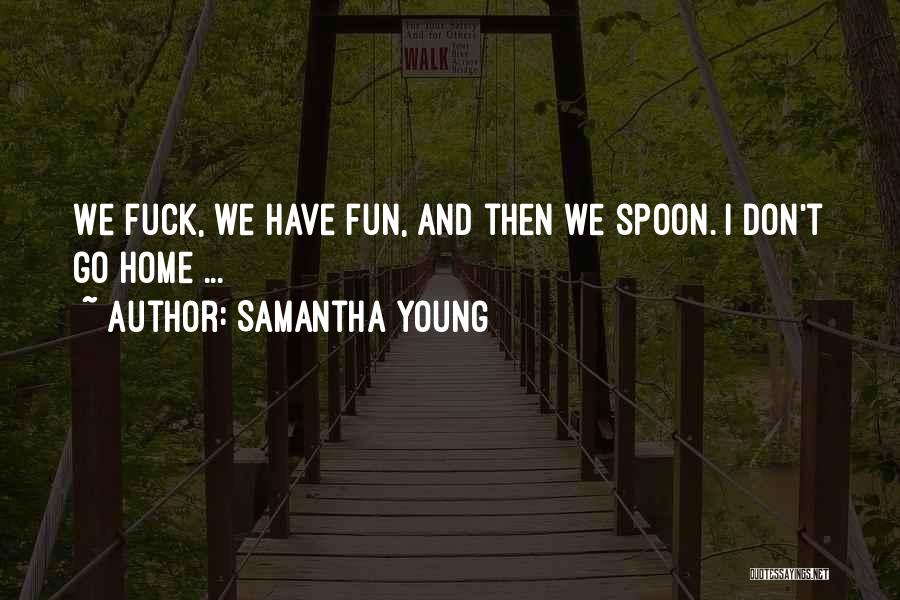 Samantha Young Quotes: We Fuck, We Have Fun, And Then We Spoon. I Don't Go Home ...