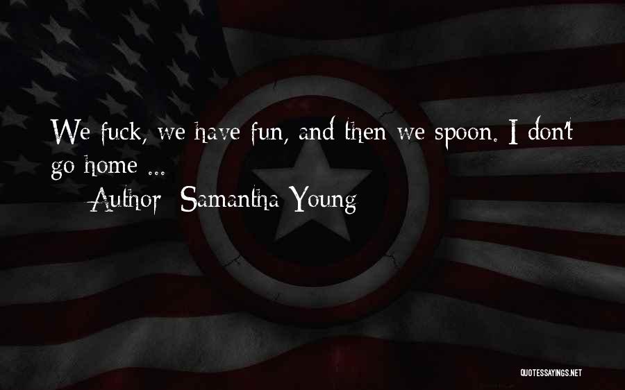 Samantha Young Quotes: We Fuck, We Have Fun, And Then We Spoon. I Don't Go Home ...