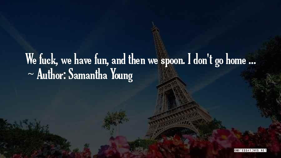 Samantha Young Quotes: We Fuck, We Have Fun, And Then We Spoon. I Don't Go Home ...