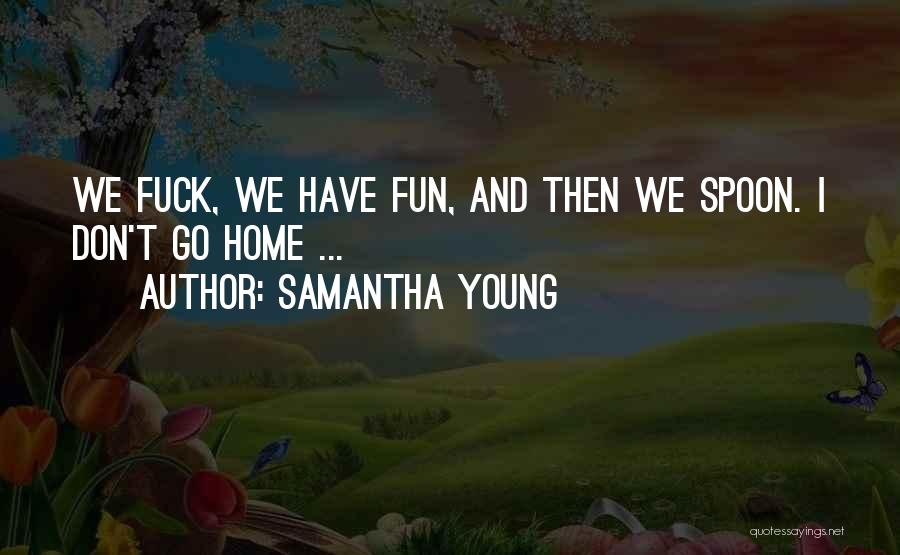 Samantha Young Quotes: We Fuck, We Have Fun, And Then We Spoon. I Don't Go Home ...