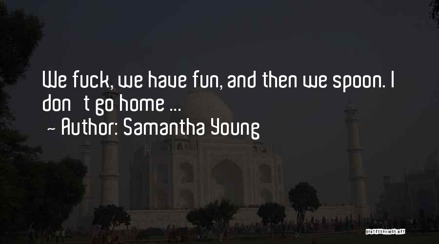 Samantha Young Quotes: We Fuck, We Have Fun, And Then We Spoon. I Don't Go Home ...