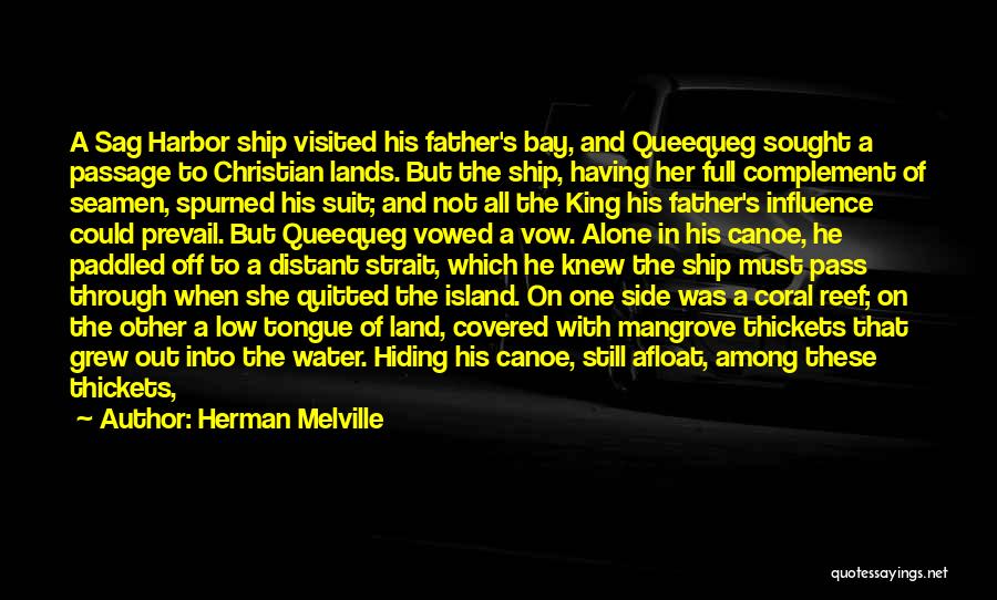 Herman Melville Quotes: A Sag Harbor Ship Visited His Father's Bay, And Queequeg Sought A Passage To Christian Lands. But The Ship, Having