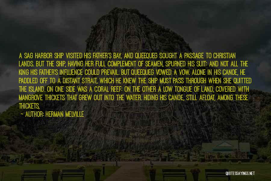 Herman Melville Quotes: A Sag Harbor Ship Visited His Father's Bay, And Queequeg Sought A Passage To Christian Lands. But The Ship, Having