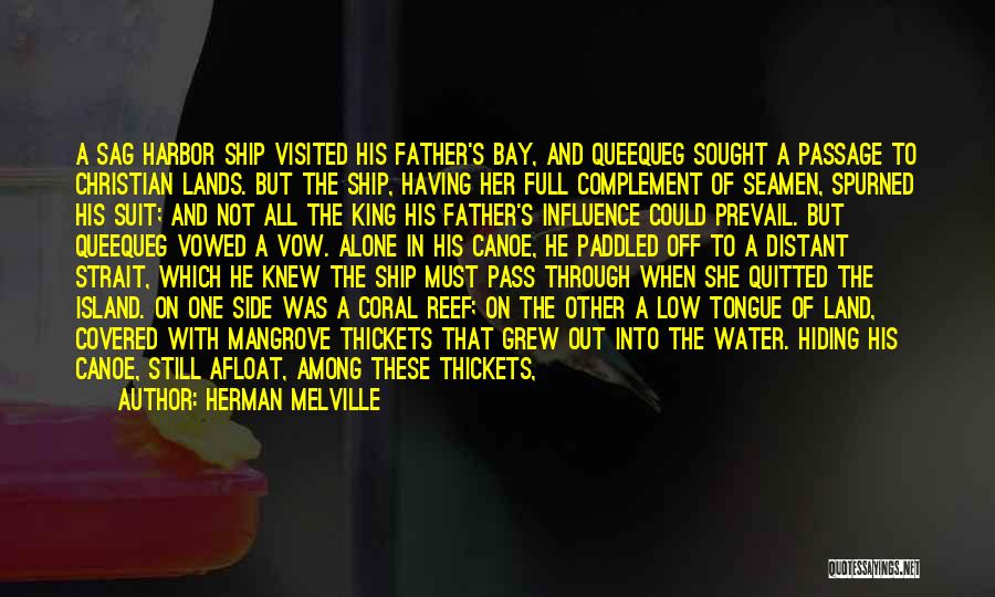 Herman Melville Quotes: A Sag Harbor Ship Visited His Father's Bay, And Queequeg Sought A Passage To Christian Lands. But The Ship, Having