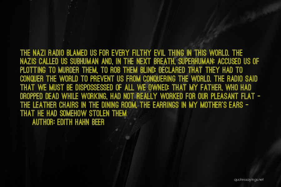 Edith Hahn Beer Quotes: The Nazi Radio Blamed Us For Every Filthy Evil Thing In This World. The Nazis Called Us Subhuman And, In
