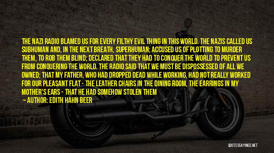 Edith Hahn Beer Quotes: The Nazi Radio Blamed Us For Every Filthy Evil Thing In This World. The Nazis Called Us Subhuman And, In
