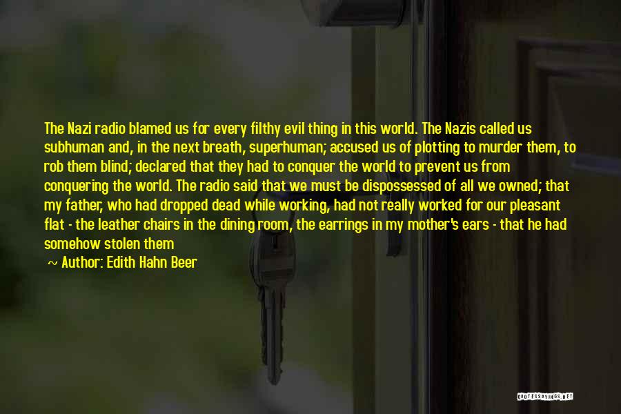 Edith Hahn Beer Quotes: The Nazi Radio Blamed Us For Every Filthy Evil Thing In This World. The Nazis Called Us Subhuman And, In