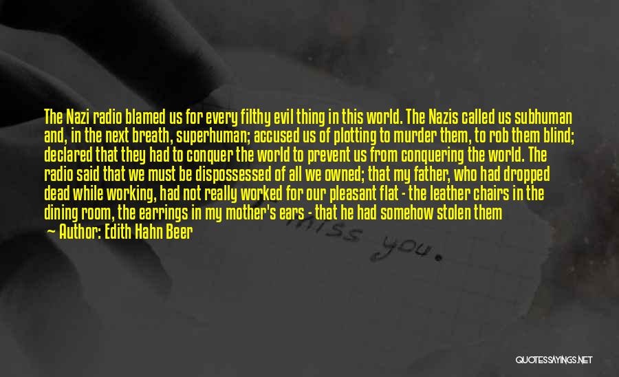 Edith Hahn Beer Quotes: The Nazi Radio Blamed Us For Every Filthy Evil Thing In This World. The Nazis Called Us Subhuman And, In