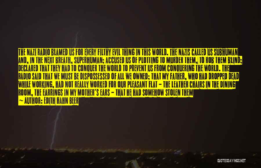 Edith Hahn Beer Quotes: The Nazi Radio Blamed Us For Every Filthy Evil Thing In This World. The Nazis Called Us Subhuman And, In