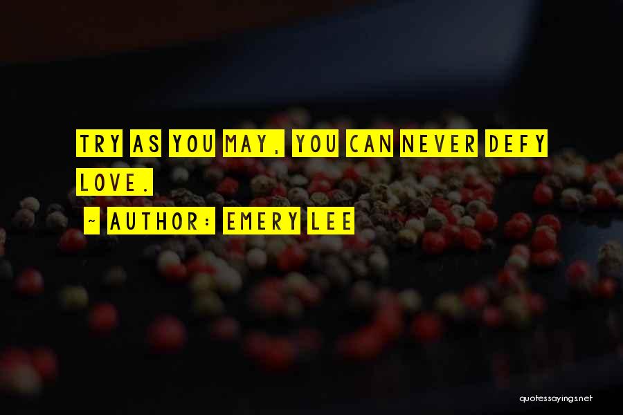 Emery Lee Quotes: Try As You May, You Can Never Defy Love.