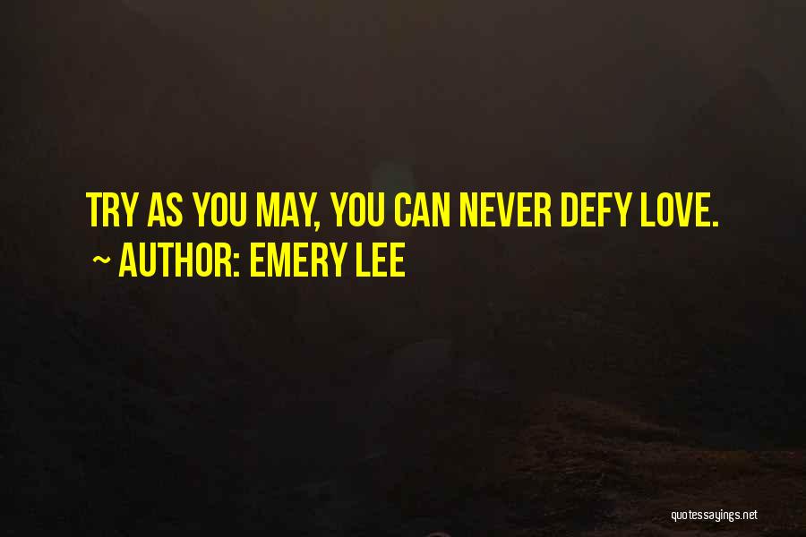 Emery Lee Quotes: Try As You May, You Can Never Defy Love.