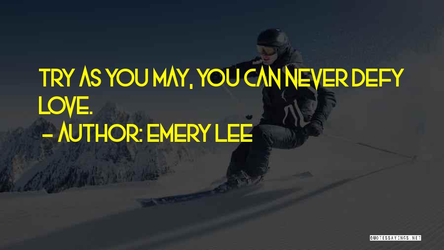 Emery Lee Quotes: Try As You May, You Can Never Defy Love.