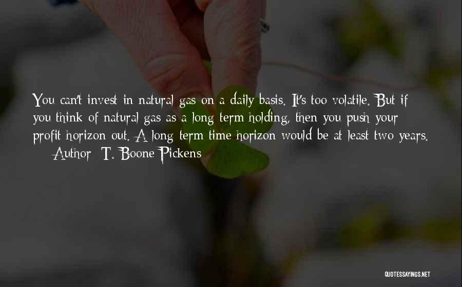 T. Boone Pickens Quotes: You Can't Invest In Natural Gas On A Daily Basis. It's Too Volatile. But If You Think Of Natural Gas