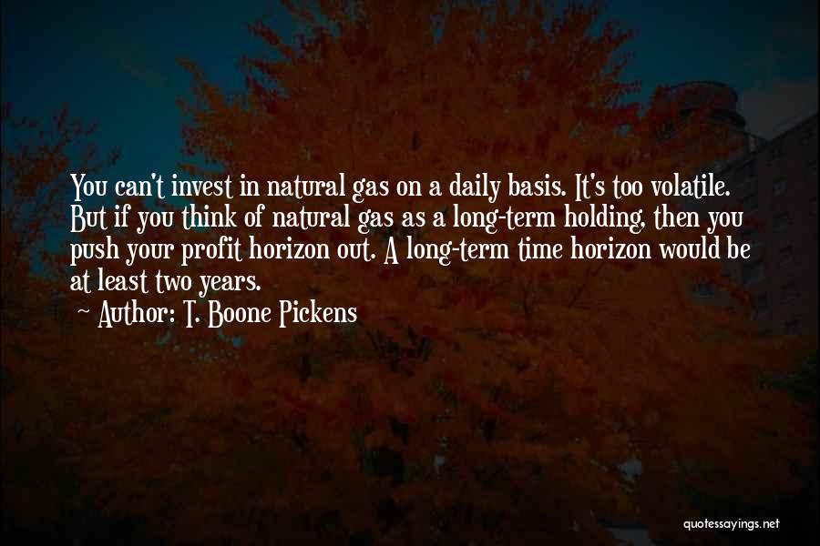T. Boone Pickens Quotes: You Can't Invest In Natural Gas On A Daily Basis. It's Too Volatile. But If You Think Of Natural Gas