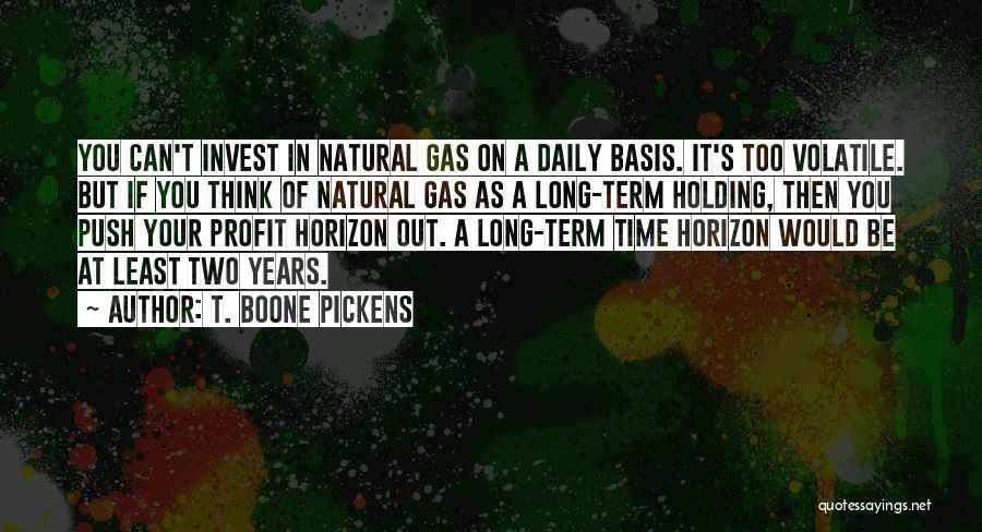 T. Boone Pickens Quotes: You Can't Invest In Natural Gas On A Daily Basis. It's Too Volatile. But If You Think Of Natural Gas