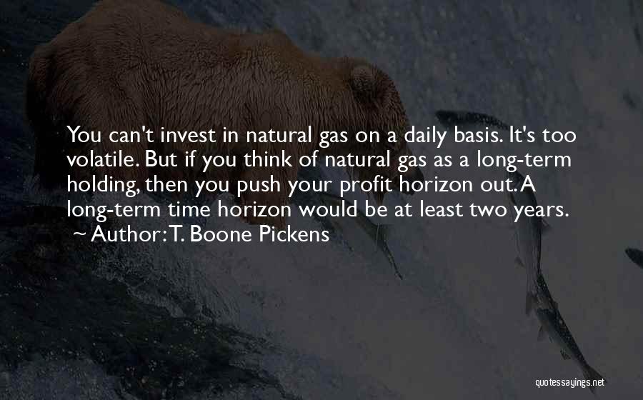 T. Boone Pickens Quotes: You Can't Invest In Natural Gas On A Daily Basis. It's Too Volatile. But If You Think Of Natural Gas