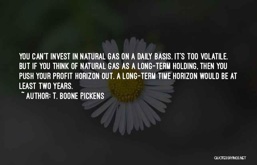 T. Boone Pickens Quotes: You Can't Invest In Natural Gas On A Daily Basis. It's Too Volatile. But If You Think Of Natural Gas