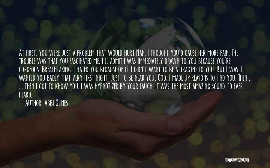 Abbi Glines Quotes: At First, You Were Just A Problem That Would Hurt Nan. I Thought You'd Cause Her More Pain. The Trouble