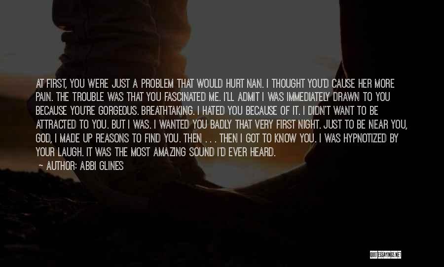 Abbi Glines Quotes: At First, You Were Just A Problem That Would Hurt Nan. I Thought You'd Cause Her More Pain. The Trouble