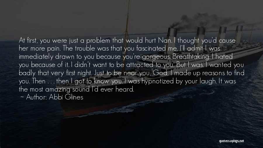 Abbi Glines Quotes: At First, You Were Just A Problem That Would Hurt Nan. I Thought You'd Cause Her More Pain. The Trouble