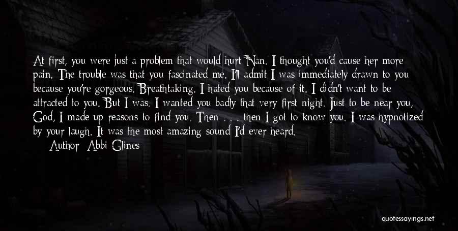 Abbi Glines Quotes: At First, You Were Just A Problem That Would Hurt Nan. I Thought You'd Cause Her More Pain. The Trouble