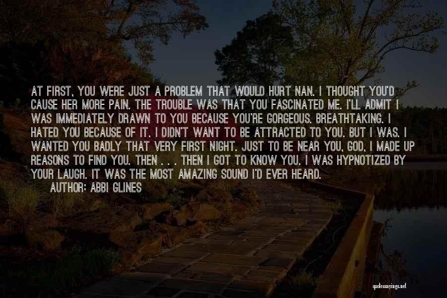 Abbi Glines Quotes: At First, You Were Just A Problem That Would Hurt Nan. I Thought You'd Cause Her More Pain. The Trouble