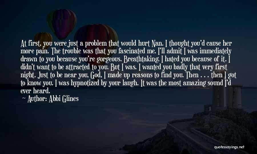 Abbi Glines Quotes: At First, You Were Just A Problem That Would Hurt Nan. I Thought You'd Cause Her More Pain. The Trouble