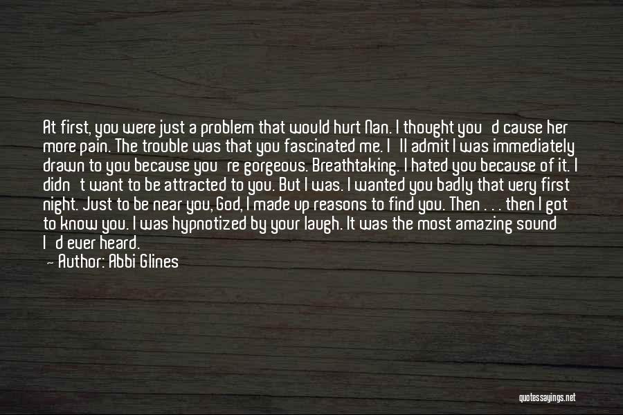 Abbi Glines Quotes: At First, You Were Just A Problem That Would Hurt Nan. I Thought You'd Cause Her More Pain. The Trouble