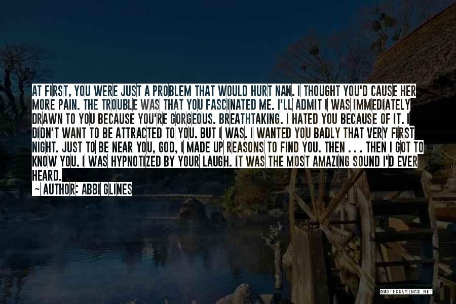 Abbi Glines Quotes: At First, You Were Just A Problem That Would Hurt Nan. I Thought You'd Cause Her More Pain. The Trouble